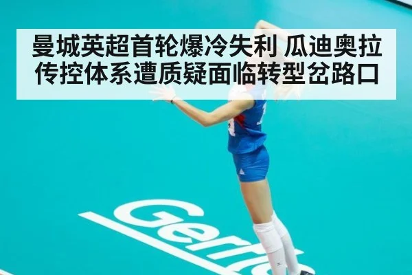 曼城英超首轮爆冷失利 瓜迪奥拉传控体系遭质疑面临转型岔路口